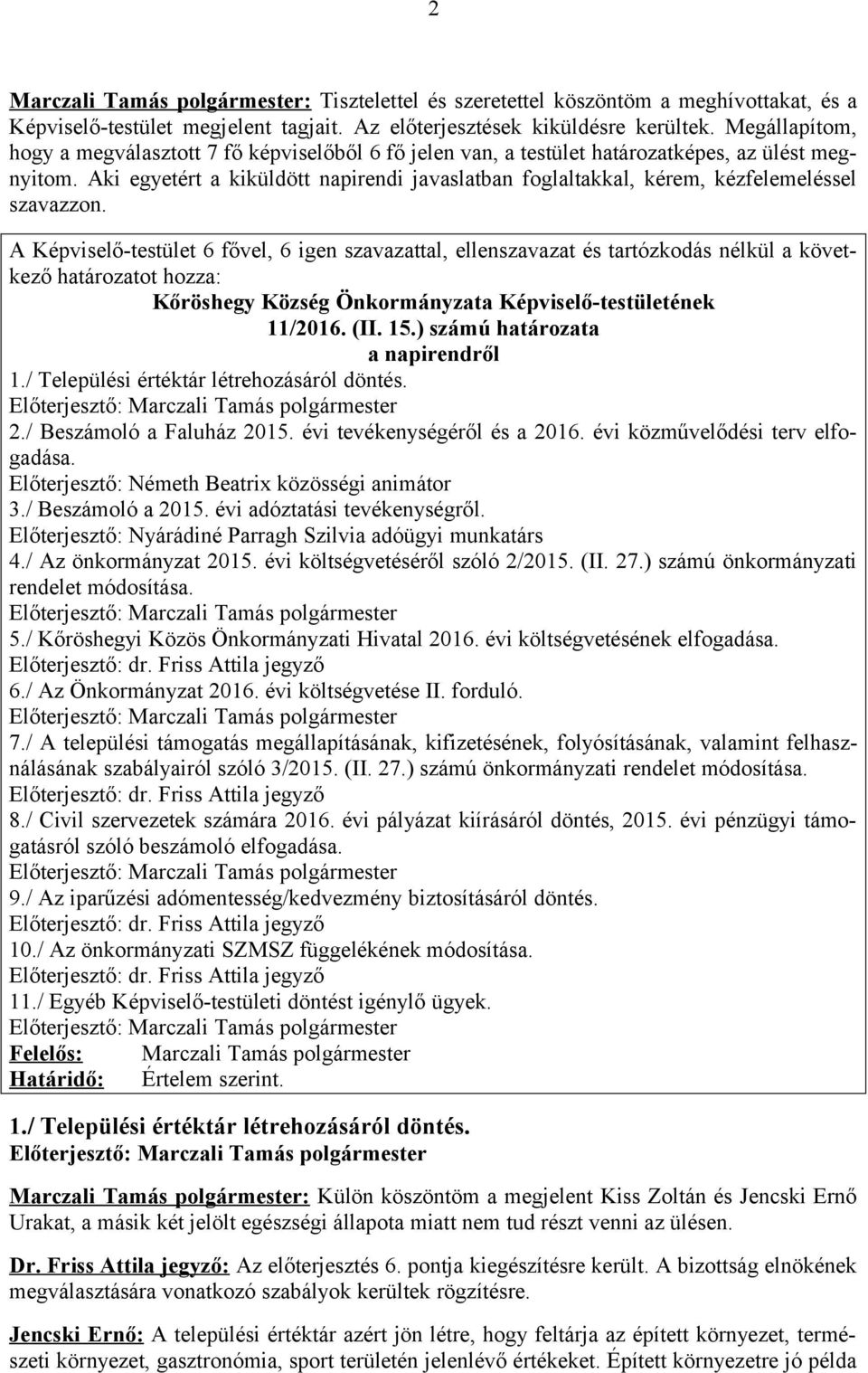 Aki egyetért a kiküldött napirendi javaslatban foglaltakkal, kérem, kézfelemeléssel szavazzon. Kőröshegy Község Önkormányzata Képviselő-testületének 11/2016. (II. 15.