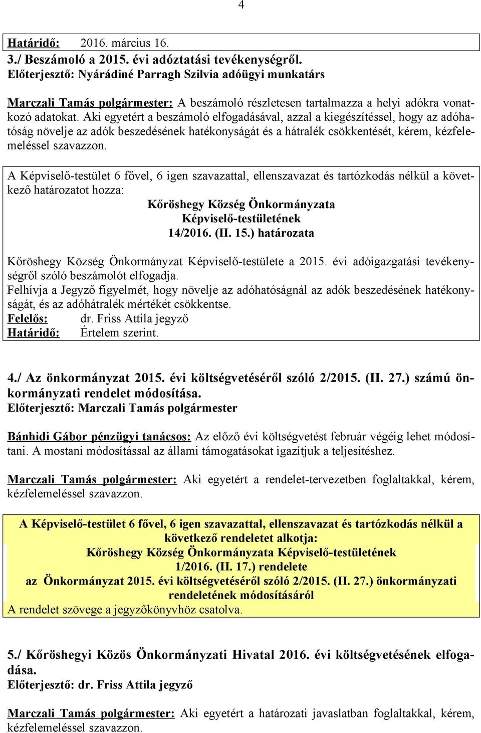 Aki egyetért a beszámoló elfogadásával, azzal a kiegészítéssel, hogy az adóhatóság növelje az adók beszedésének hatékonyságát és a hátralék csökkentését, kérem, kézfelemeléssel szavazzon.