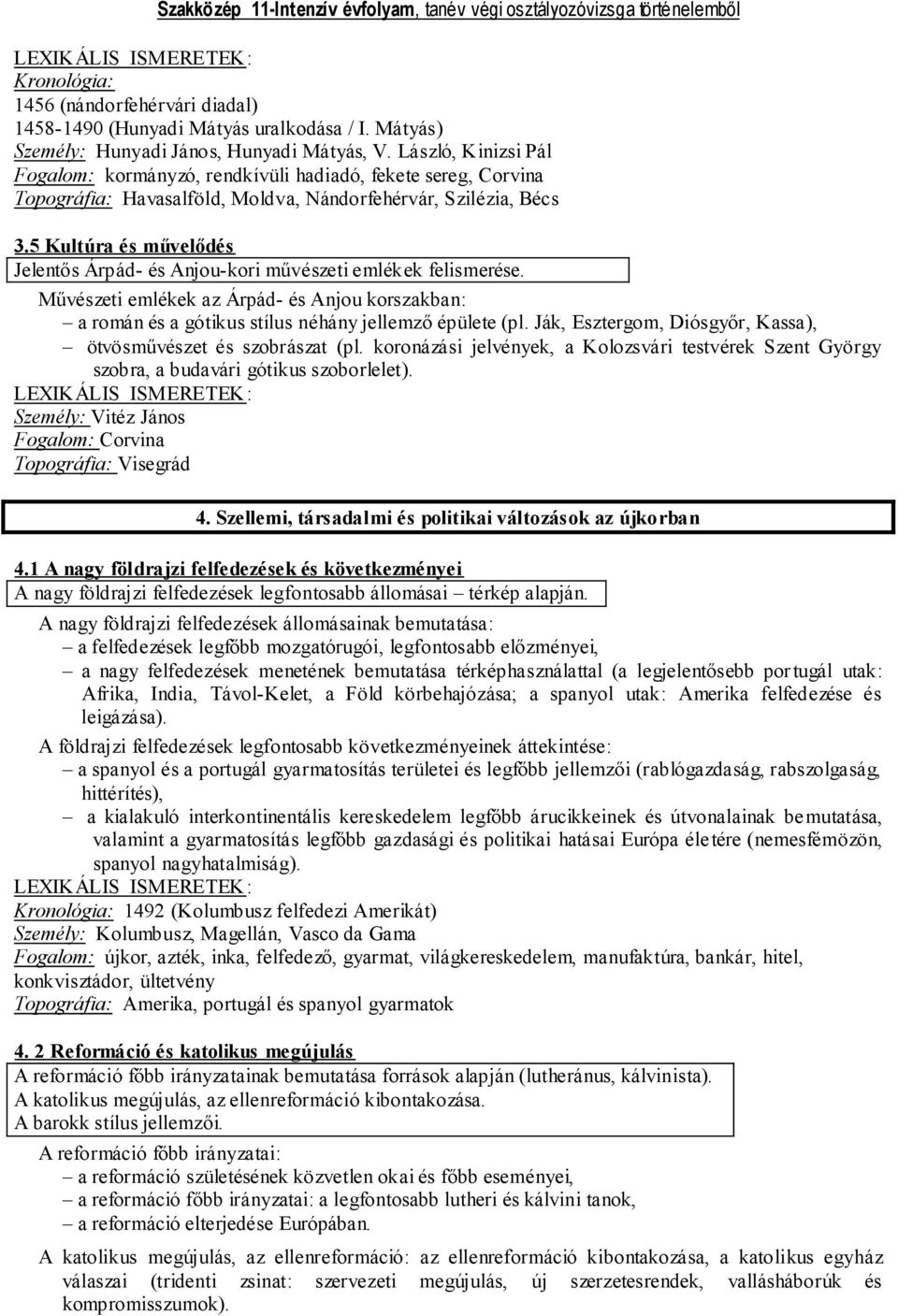 5 Kultúra és művelődés Jelentős Árpád- és Anjou-kori művészeti emlékek felismerése. Művészeti emlékek az Árpád- és Anjou korszakban: a román és a gótikus stílus néhány jellemző épülete (pl.