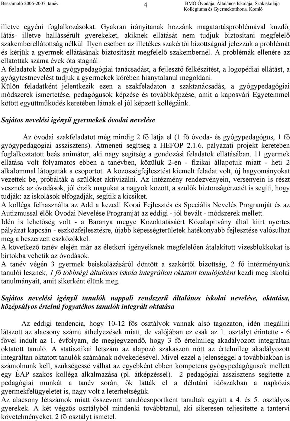 Ilyen esetben az illetékes szakértői bizottságnál jelezzük a problémát és kérjük a gyermek ellátásának biztosítását megfelelő szakembernél. A problémák ellenére az ellátottak száma évek óta stagnál.