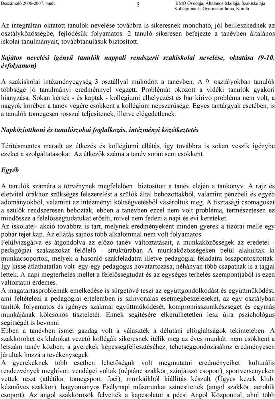 évfolyamon) A szakiskolai intézményegység 3 osztállyal működött a tanévben. A 9. osztályokban tanulók többsége jó tanulmányi eredménnyel végzett. Problémát okozott a vidéki tanulók gyakori hiányzása.