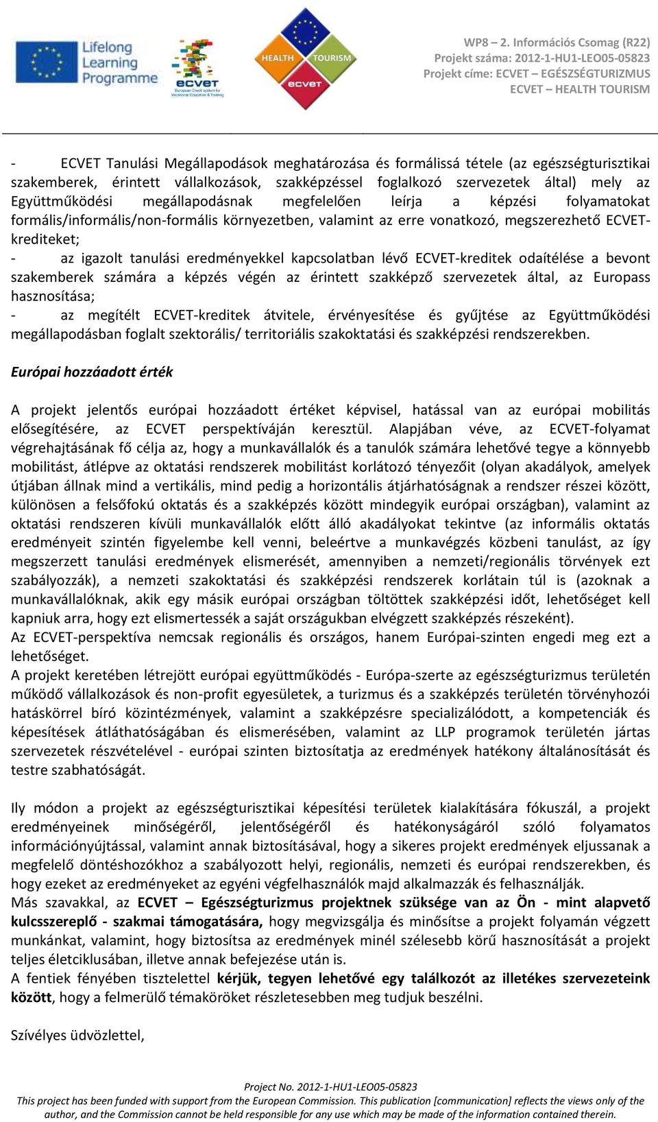 kapcsolatban lévő ECVET-kreditek odaítélése a bevont szakemberek számára a képzés végén az érintett szakképző szervezetek által, az Europass hasznosítása; - az megítélt ECVET-kreditek átvitele,