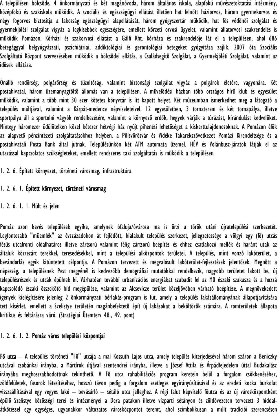 szolgálat és gyermekjóléti szolgálat vigyáz a legkisebbek egészségére, emellett körzeti orvosi ügyelet, valamint állatorvosi szakrendelés is működik Pomázon.