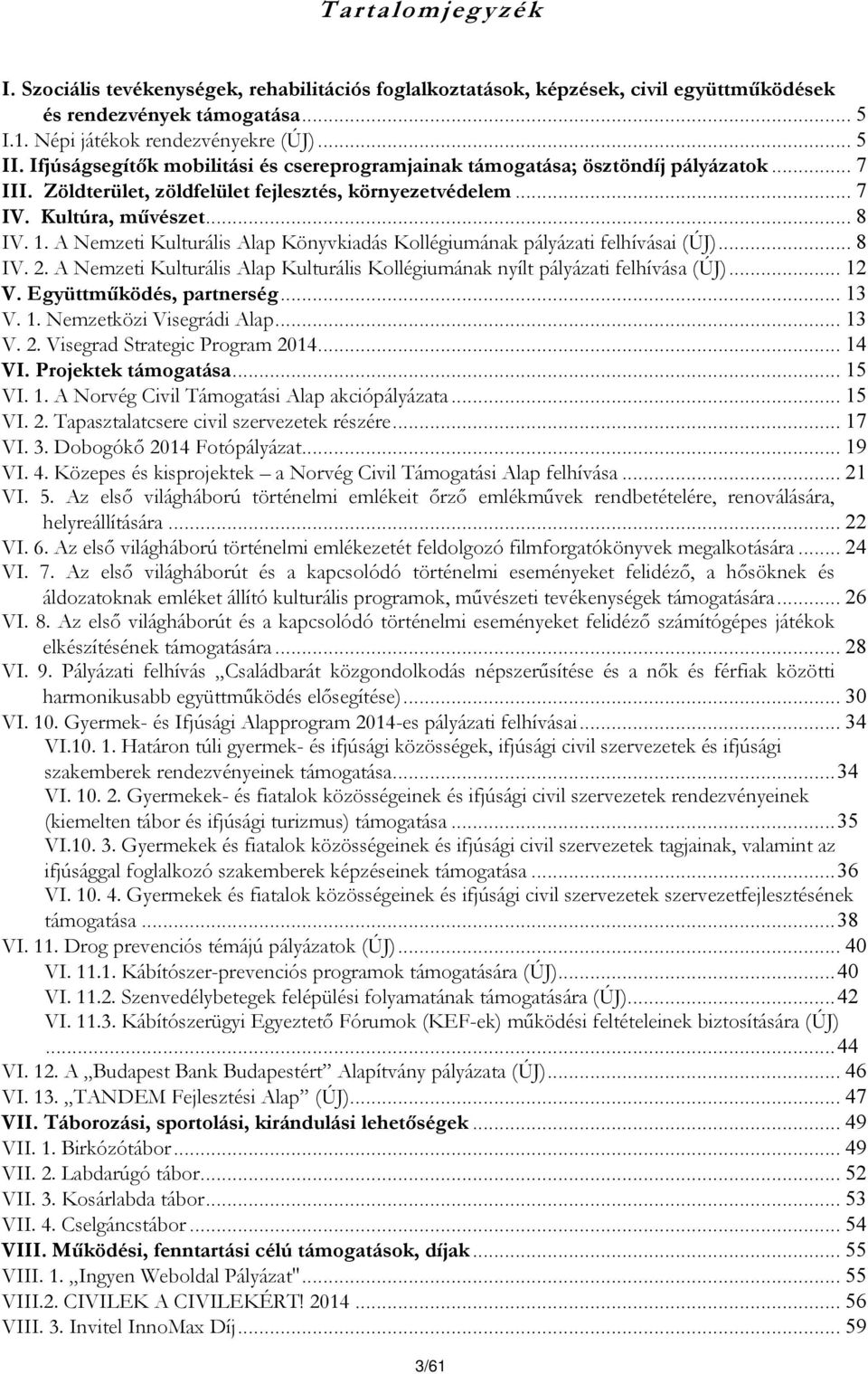 A Nemzeti Kulturális Alap Könyvkiadás Kollégiumának pályázati felhívásai (ÚJ)... 8 IV. 2. A Nemzeti Kulturális Alap Kulturális Kollégiumának nyílt pályázati felhívása (ÚJ)... 12 V.