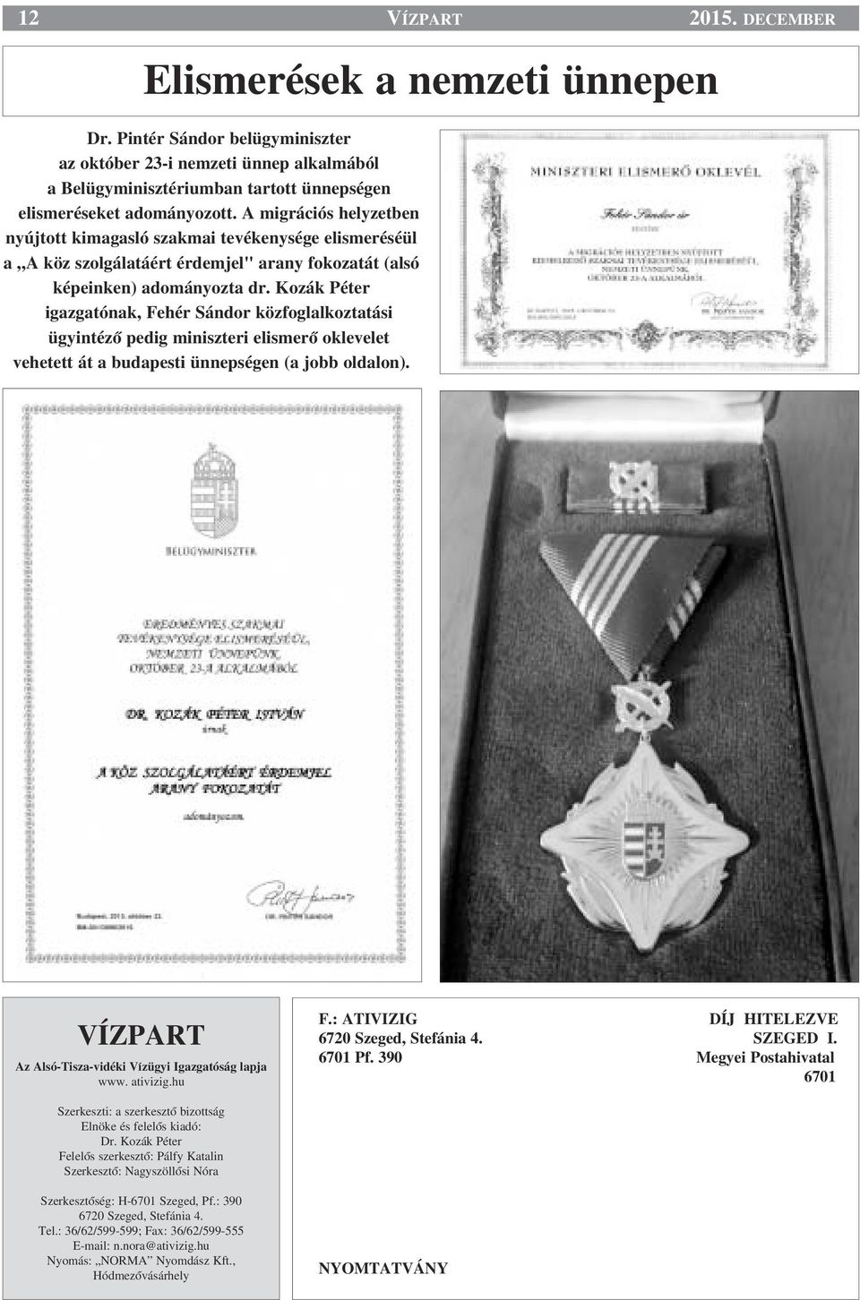 A migrációs helyzetben nyújtott kimagasló szakmai tevékenysége elismeréséül a A köz szolgálatáért érdemjel" arany fokozatát (alsó képeinken) adományozta dr.