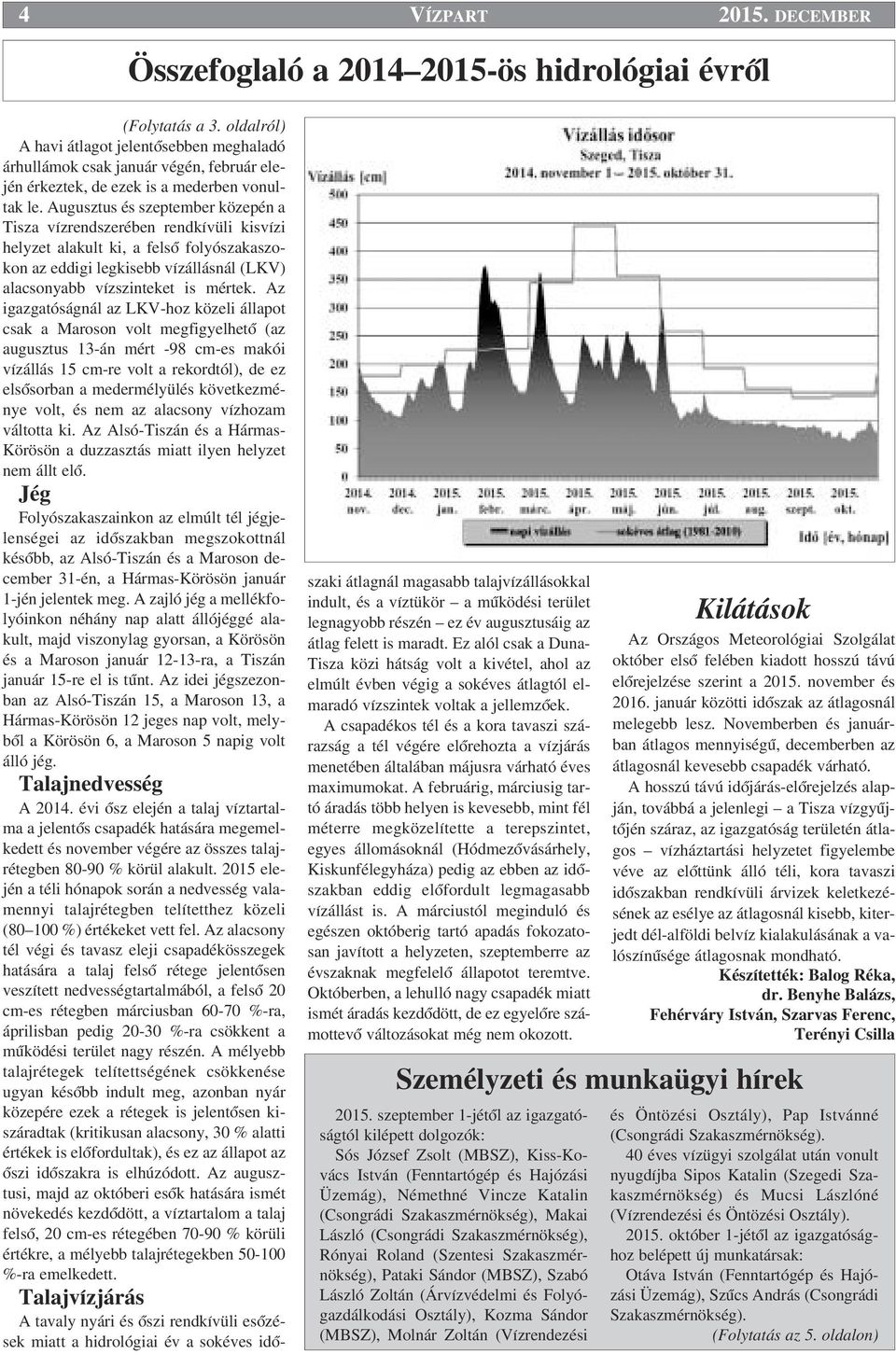 Augusztus és szeptember közepén a Tisza vízrendszerében rendkívüli kisvízi helyzet alakult ki, a felsœ folyószakaszokon az eddigi legkisebb vízállásnál (LKV) alacsonyabb vízszinteket is mértek.