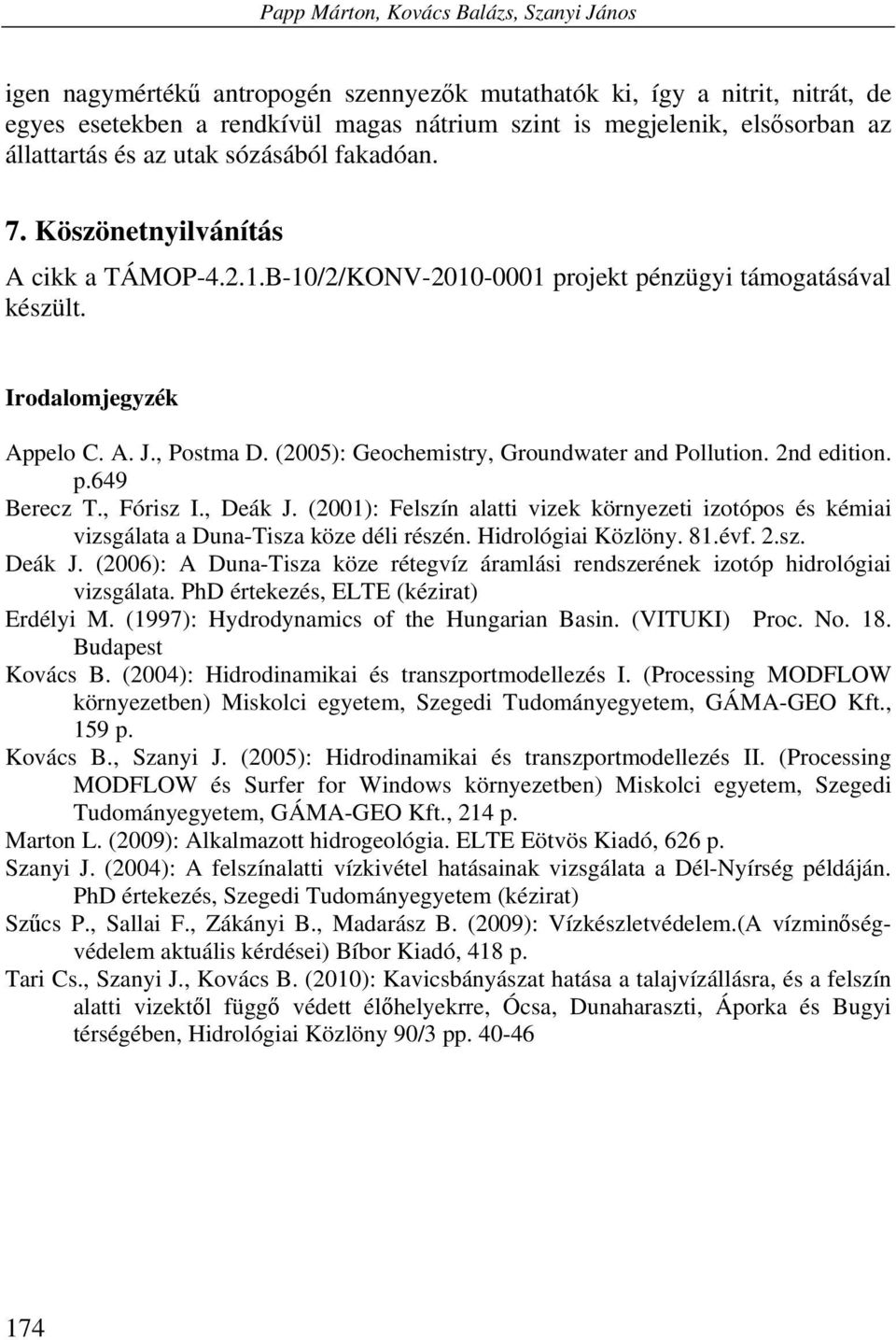 (2005): Geochemistry, Groundwater and Pollution. 2nd edition. p.649 Berecz T., Fórisz I., Deák J. (2001): Felszín alatti vizek környezeti izotópos és kémiai vizsgálata a Duna-Tisza köze déli részén.