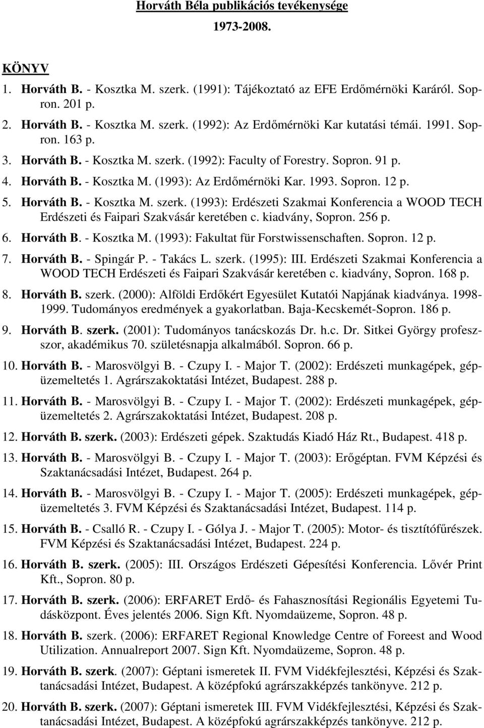 kiadvány, Sopron. 256 p. 6. Horváth B. - Kosztka M. (1993): Fakultat für Forstwissenschaften. Sopron. 12 p. 7. Horváth B. - Spingár P. - Takács L. szerk. (1995): III.