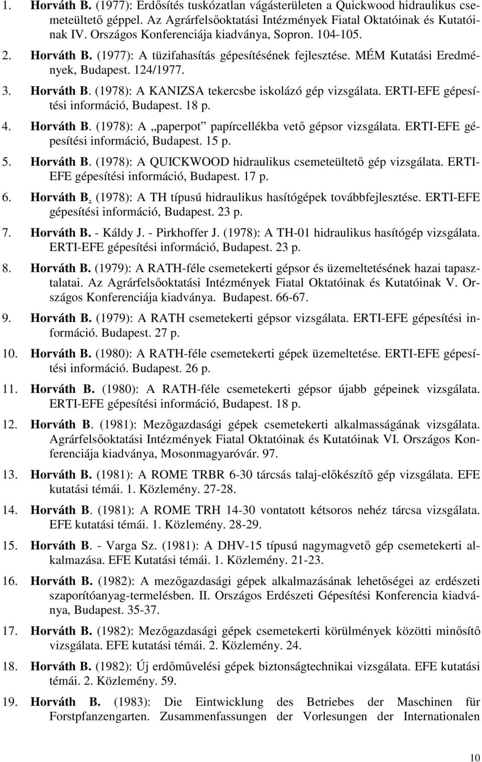ERTI-EFE gépesítési információ, Budapest. 18 p. 4. Horváth B. (1978): A paperpot papírcellékba vetı gépsor vizsgálata. ERTI-EFE gépesítési információ, Budapest. 15 p. 5. Horváth B. (1978): A QUICKWOOD hidraulikus csemeteültetı gép vizsgálata.