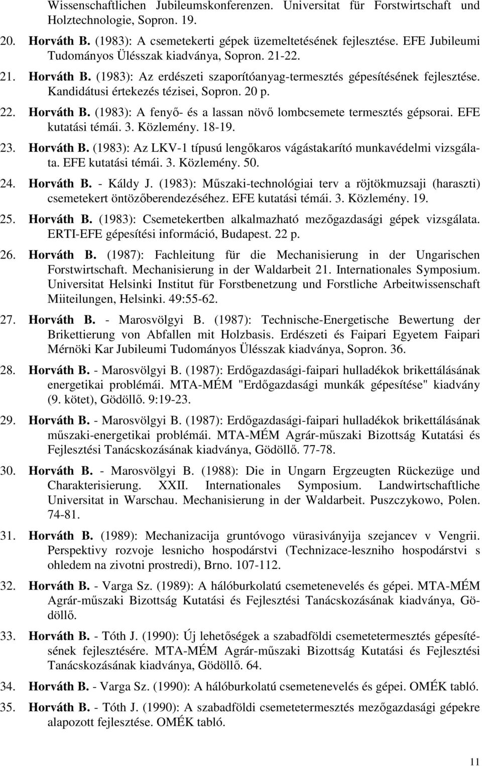 Horváth B. (1983): A fenyı- és a lassan növı lombcsemete termesztés gépsorai. EFE kutatási témái. 3. Közlemény. 18-19. 23. Horváth B.