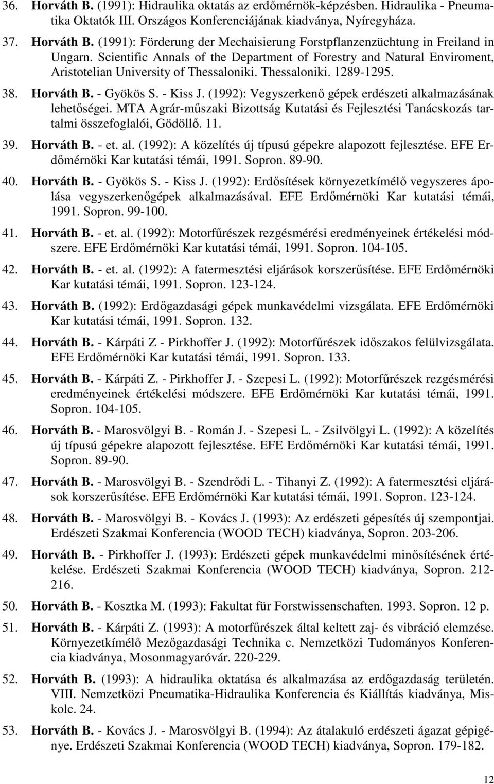 (1992): Vegyszerkenı gépek erdészeti alkalmazásának lehetıségei. MTA Agrár-mőszaki Bizottság Kutatási és Fejlesztési Tanácskozás tartalmi összefoglalói, Gödöllı. 11. 39. Horváth B. - et. al. (1992): A közelítés új típusú gépekre alapozott fejlesztése.