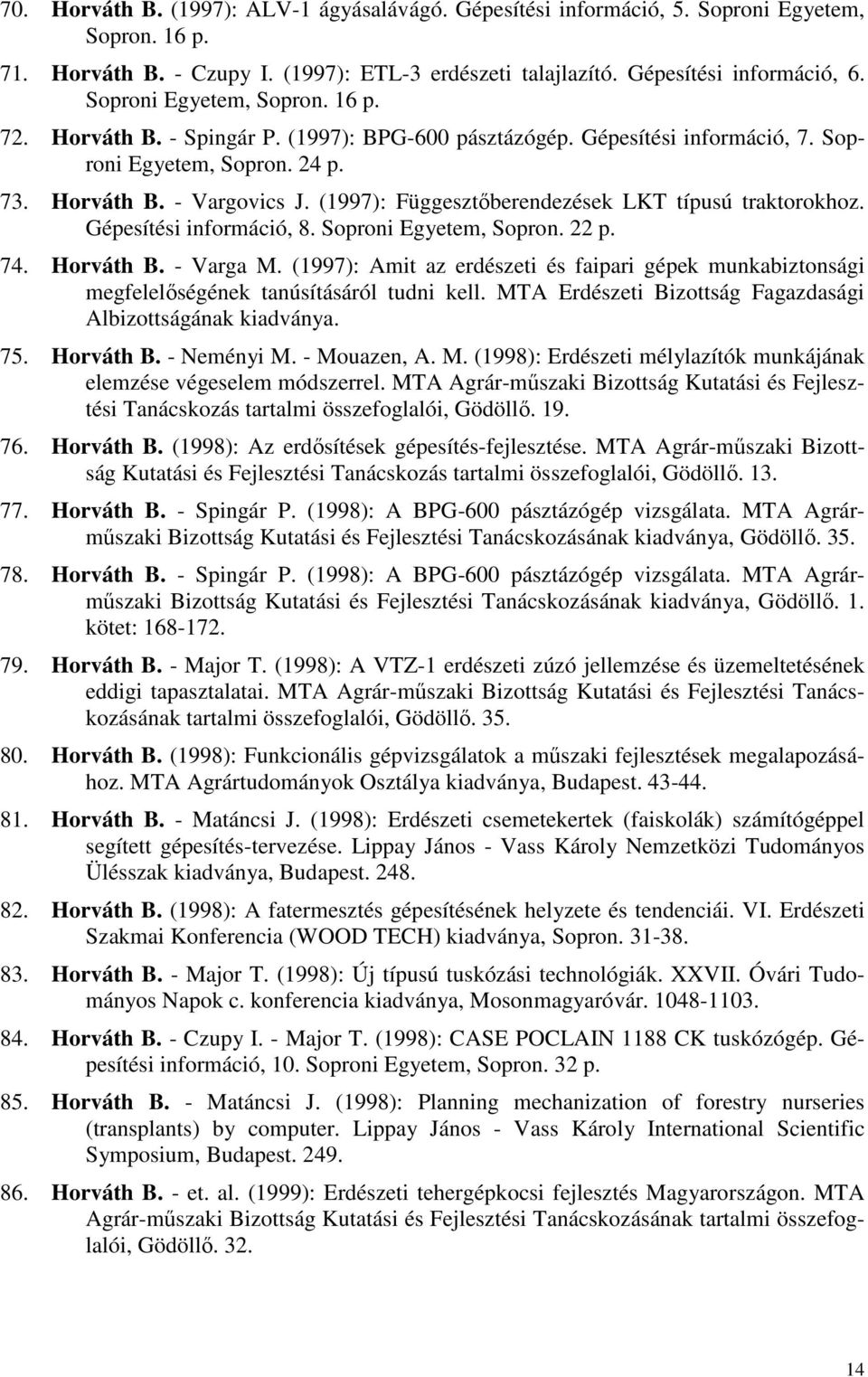 (1997): Függesztıberendezések LKT típusú traktorokhoz. Gépesítési információ, 8. Soproni Egyetem, Sopron. 22 p. 74. Horváth B. - Varga M.