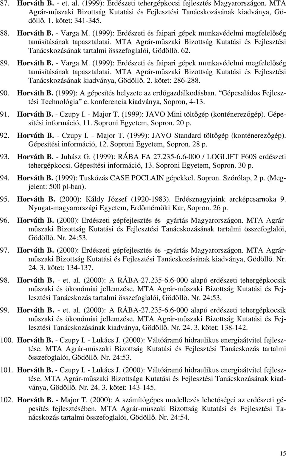 MTA Agrár-mőszaki Bizottság Kutatási és Fejlesztési Tanácskozásának tartalmi összefoglalói, Gödöllı. 62. 89.  MTA Agrár-mőszaki Bizottság Kutatási és Fejlesztési Tanácskozásának kiadványa, Gödöllı. 2.