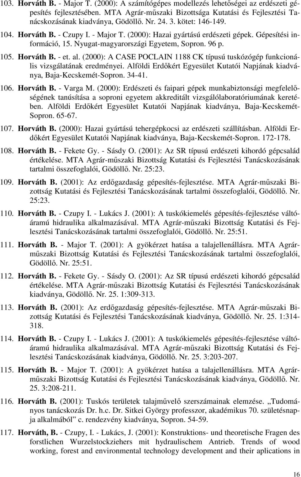 al. (2000): A CASE POCLAIN 1188 CK típusú tuskózógép funkcionális vizsgálatának eredményei. Alföldi Erdıkért Egyesület Kutatói Napjának kiadványa, Baja-Kecskemét-Sopron. 34-41. 106. Horváth B.