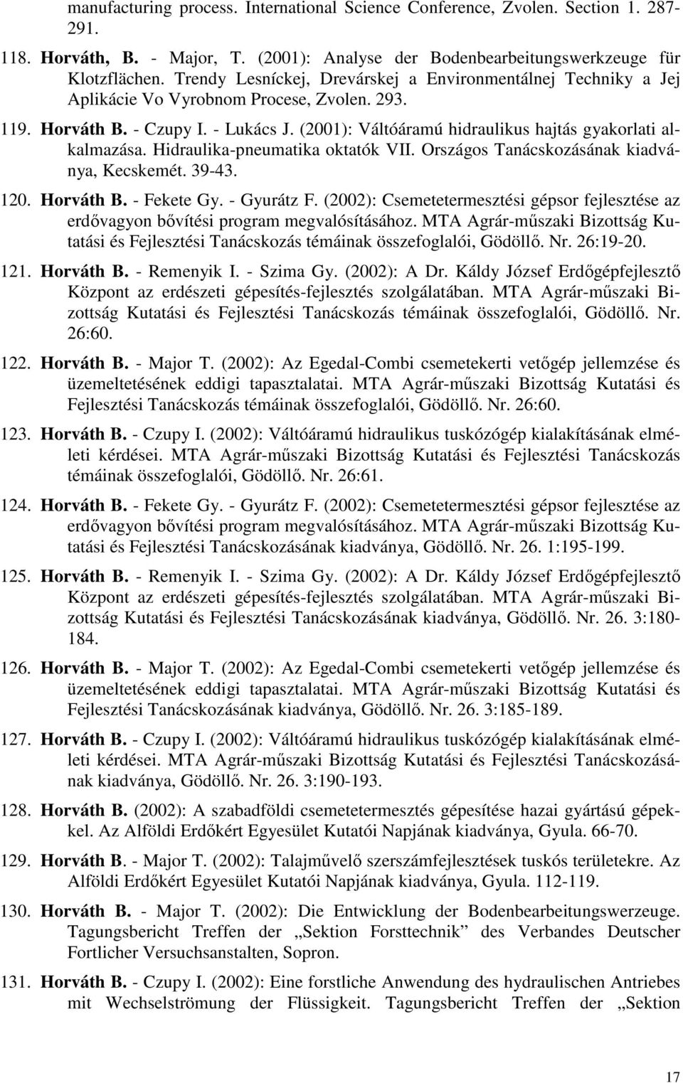(2001): Váltóáramú hidraulikus hajtás gyakorlati alkalmazása. Hidraulika-pneumatika oktatók VII. Országos Tanácskozásának kiadványa, Kecskemét. 39-43. 120. Horváth B. - Fekete Gy. - Gyurátz F.