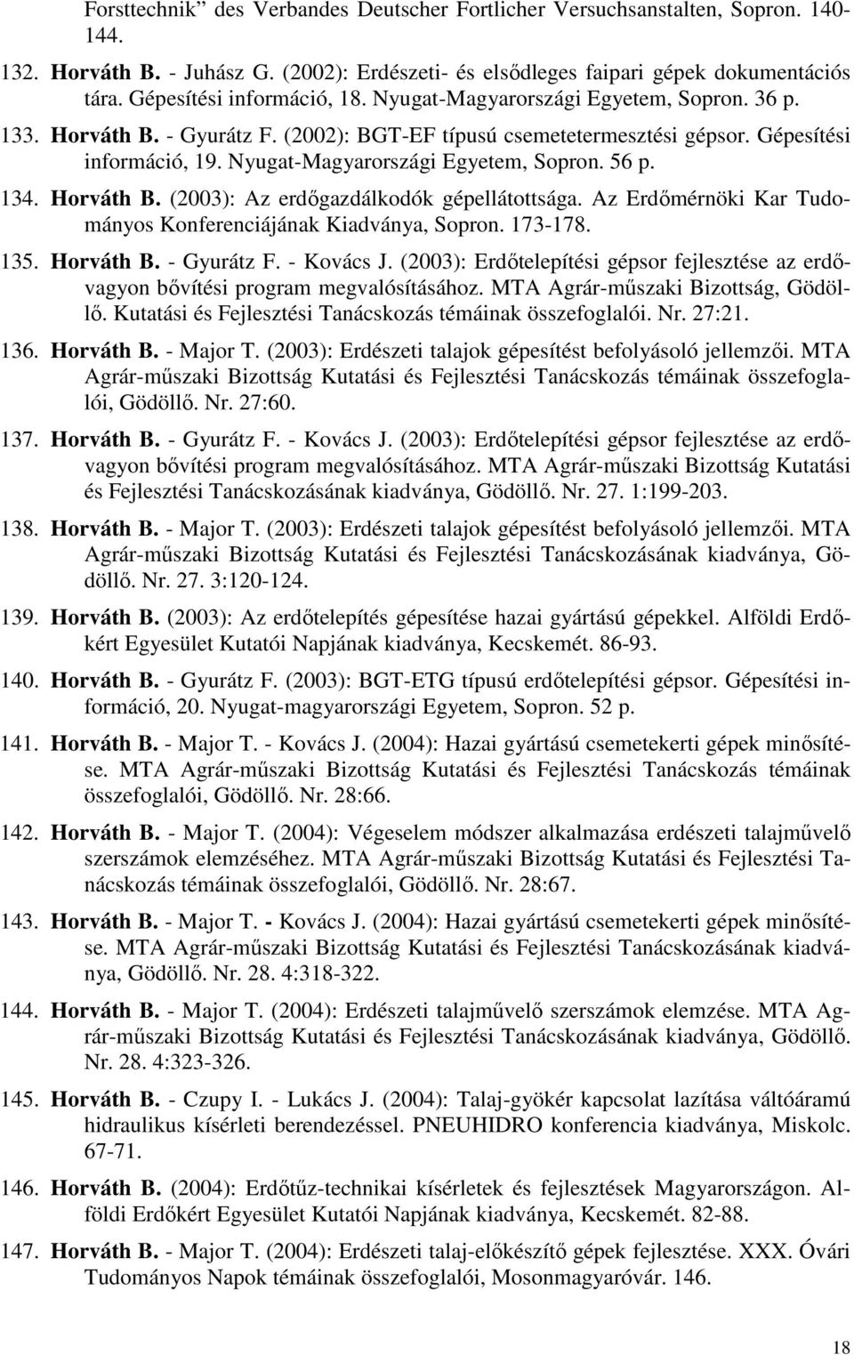 Nyugat-Magyarországi Egyetem, Sopron. 56 p. 134. Horváth B. (2003): Az erdıgazdálkodók gépellátottsága. Az Erdımérnöki Kar Tudományos Konferenciájának Kiadványa, Sopron. 173-178. 135. Horváth B. - Gyurátz F.