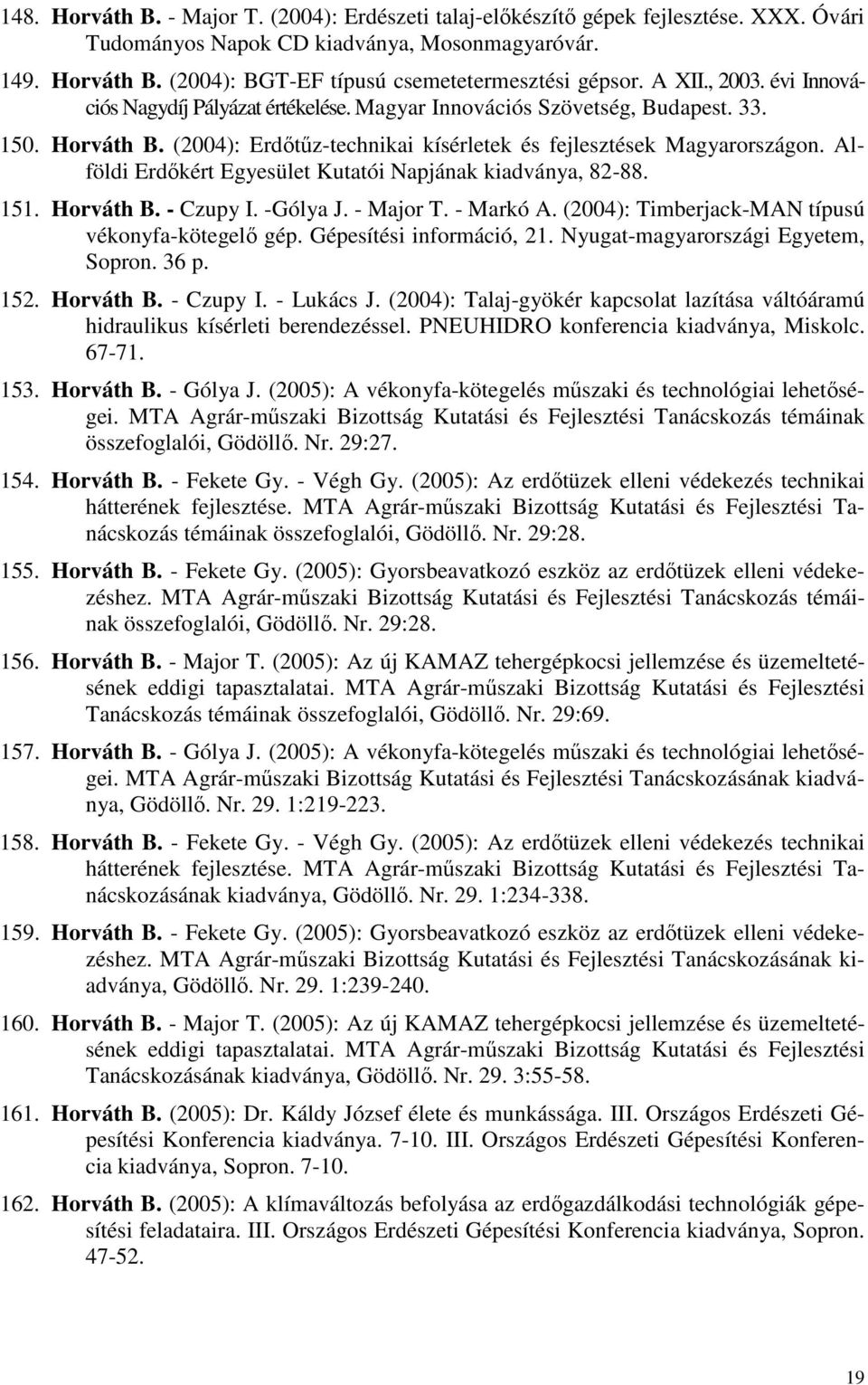 Alföldi Erdıkért Egyesület Kutatói Napjának kiadványa, 82-88. 151. Horváth B. - Czupy I. -Gólya J. - Major T. - Markó A. (2004): Timberjack-MAN típusú vékonyfa-kötegelı gép. Gépesítési információ, 21.