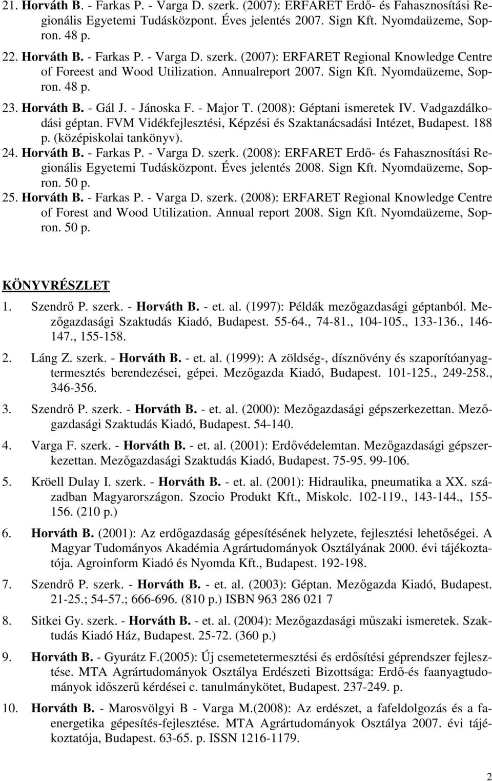 FVM Vidékfejlesztési, Képzési és Szaktanácsadási Intézet, Budapest. 188 p. (középiskolai tankönyv). 24. Horváth B. - Farkas P. - Varga D. szerk.