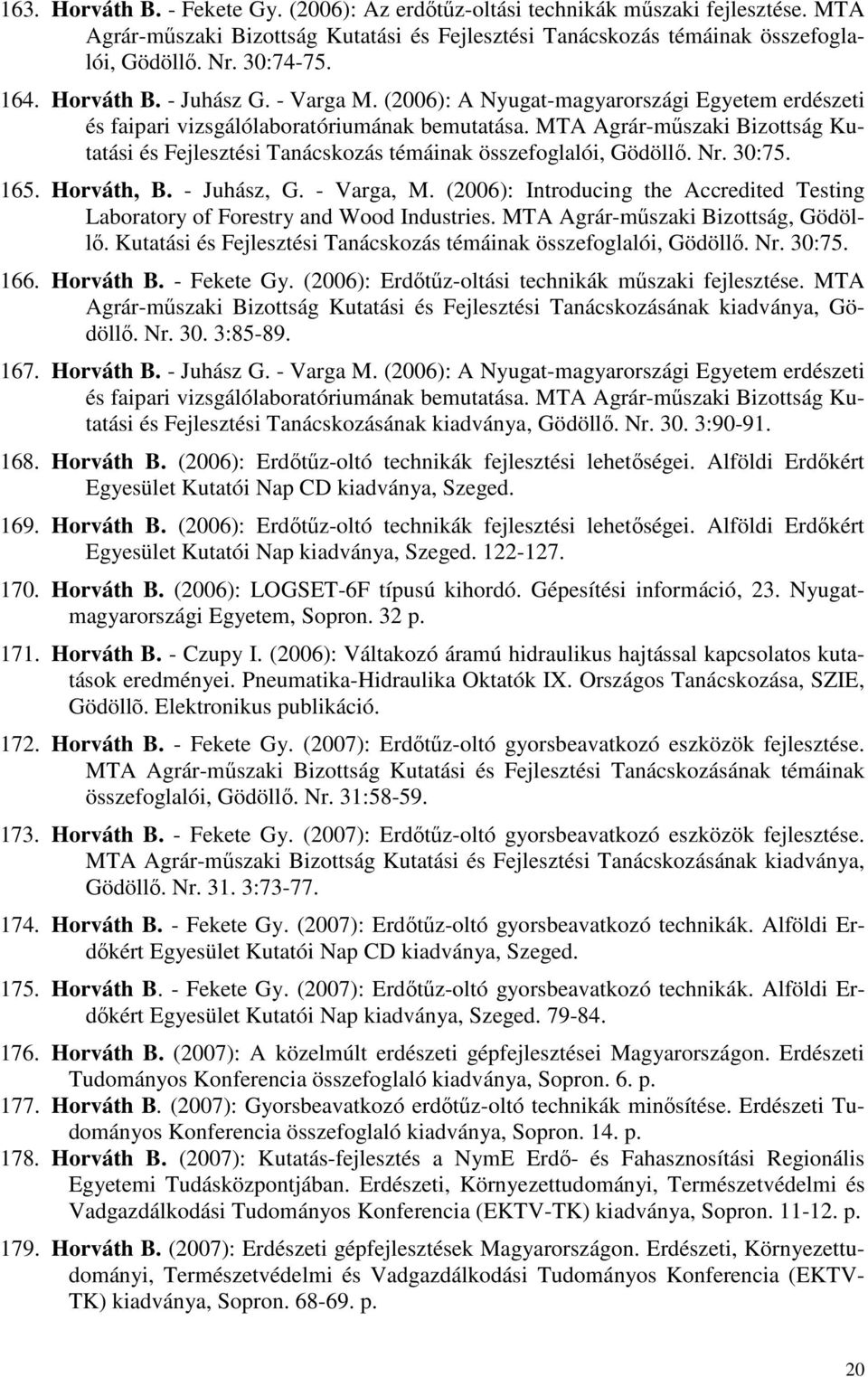 MTA Agrár-mőszaki Bizottság Kutatási és Fejlesztési Tanácskozás témáinak összefoglalói, Gödöllı. Nr. 30:75. 165. Horváth, B. - Juhász, G. - Varga, M.