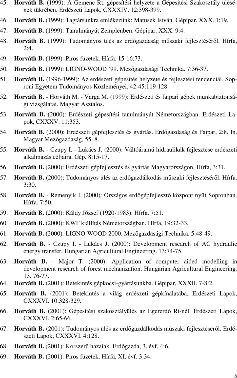 Hírfa. 15-16:73. 50. Horváth B. (1999): LIGNO-WOOD 99. Mezıgazdasági Technika. 7:36-37. 51. Horváth B. (1996-1999): Az erdészeti gépesítés helyzete és fejlesztési tendenciái.