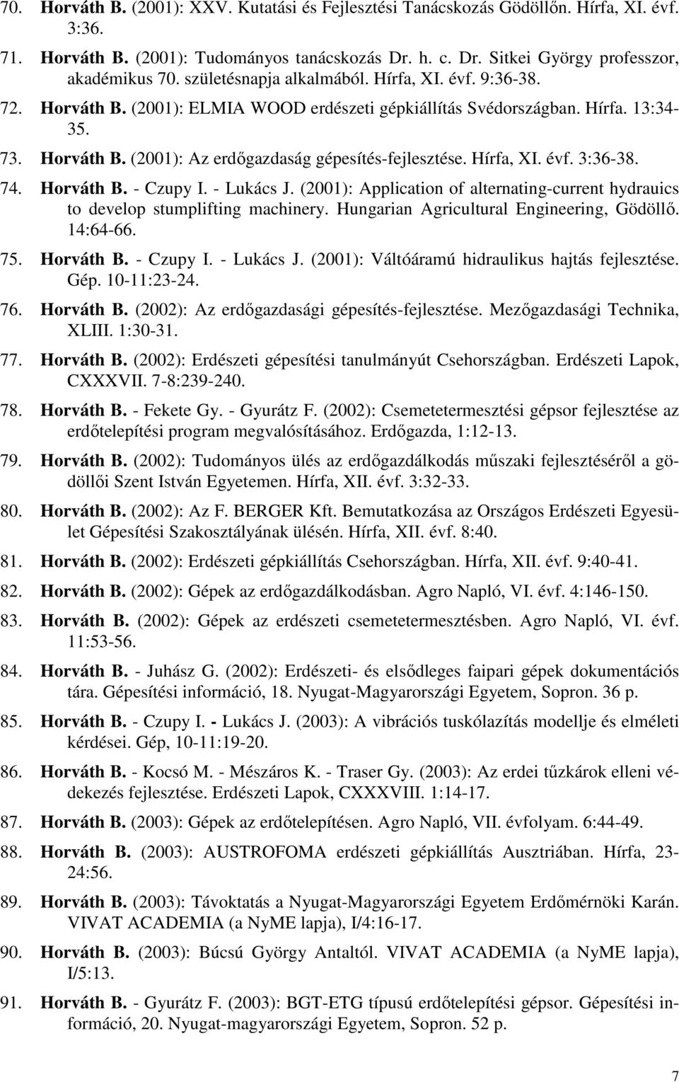 Hírfa, XI. évf. 3:36-38. 74. Horváth B. - Czupy I. - Lukács J. (2001): Application of alternating-current hydrauics to develop stumplifting machinery. Hungarian Agricultural Engineering, Gödöllı.