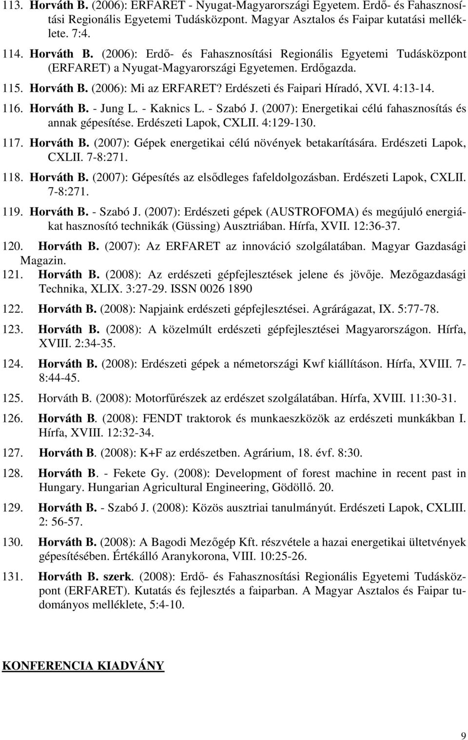 (2007): Energetikai célú fahasznosítás és annak gépesítése. Erdészeti Lapok, CXLII. 4:129-130. 117. Horváth B. (2007): Gépek energetikai célú növények betakarítására. Erdészeti Lapok, CXLII. 7-8:271.