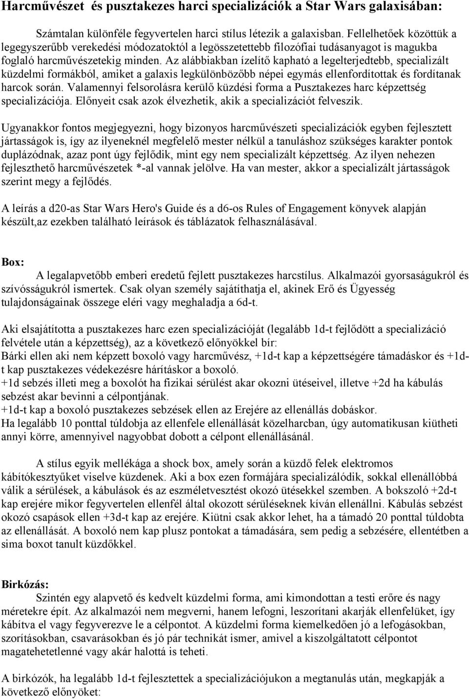 Az alábbiakban ízelítő kapható a legelterjedtebb, specializált küzdelmi formákból, amiket a galaxis legkülönbözőbb népei egymás ellenfordítottak és fordítanak harcok során.