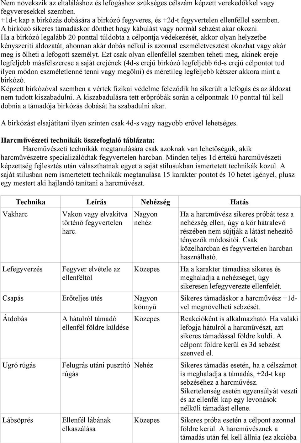 Ha a birkózó legalább 20 ponttal túldobta a célpontja védekezését, akkor olyan helyzetbe kényszeríti áldozatát, ahonnan akár dobás nélkül is azonnal eszméletvesztést okozhat vagy akár meg is ölheti a