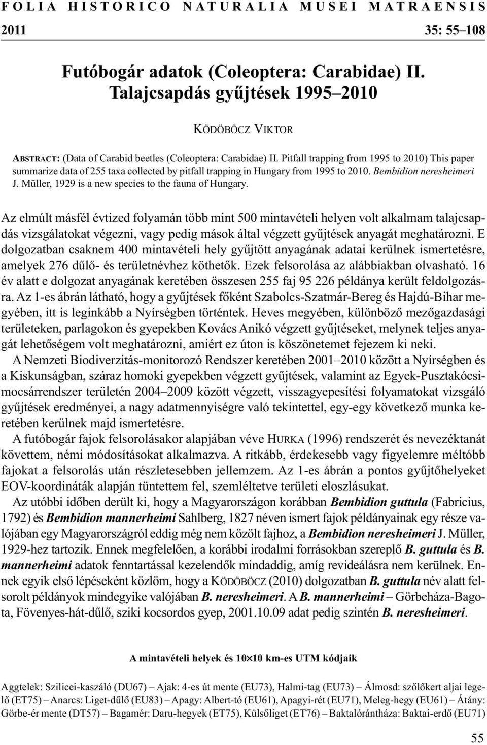 Pitfall trapping from 1995 to 2010) This paper summarize data of 255 taxa collected by pitfall trapping in Hungary from 1995 to 2010. Bembidion neresheimeri J.