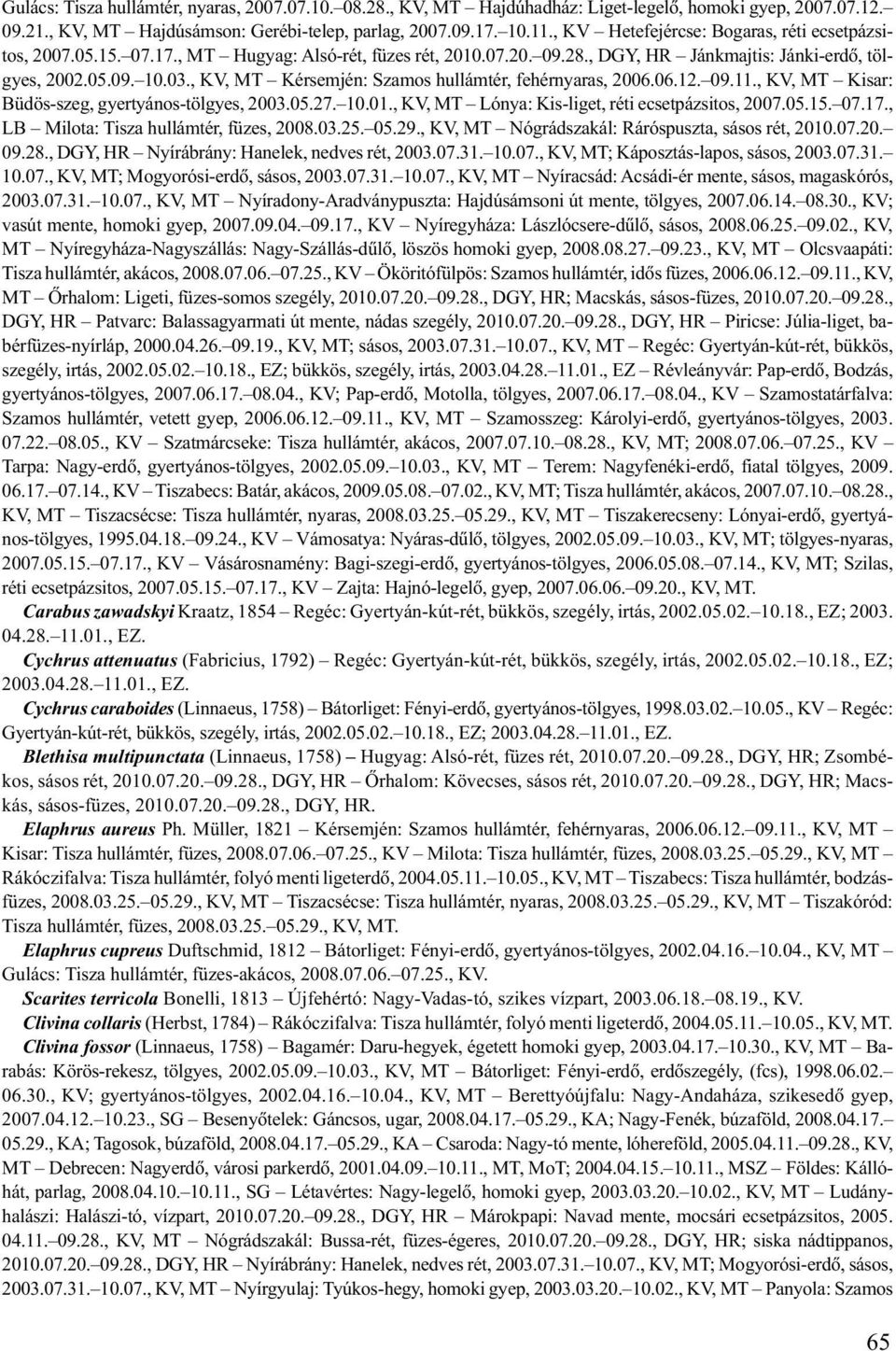 , KV, MT Kérsemjén: Szamos hullámtér, fehérnyaras, 2006.06.12. 09.11., KV, MT Kisar: Büdös-szeg, gyertyános-tölgyes, 2003.05.27. 10.01., KV, MT Lónya: Kis-liget, réti ecsetpázsitos, 2007.05.15. 07.17.