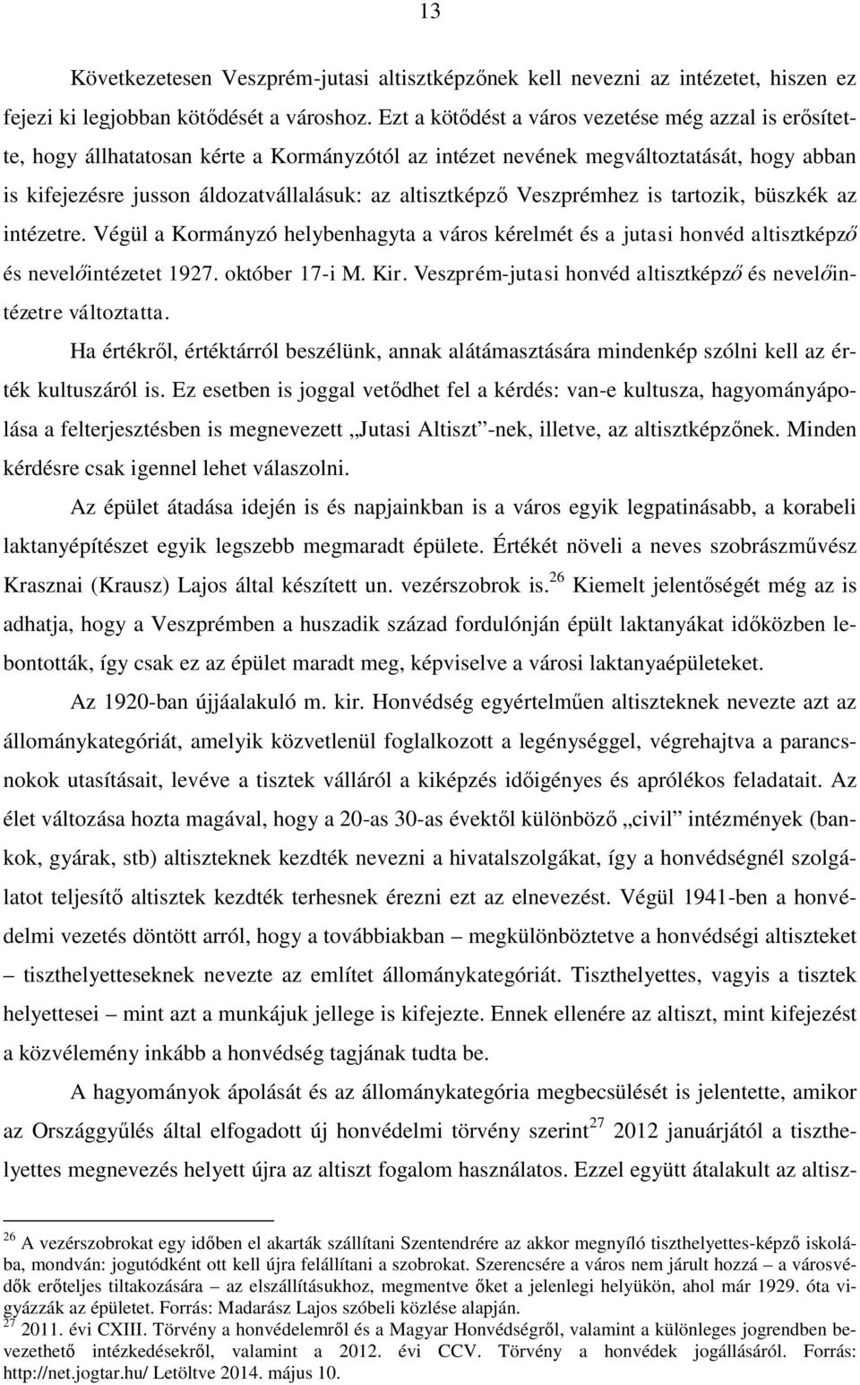 altisztképző Veszprémhez is tartozik, büszkék az intézetre. Végül a Kormányzó helybenhagyta a város kérelmét és a jutasi honvéd altisztképző és nevelőintézetet 1927. október 17-i M. Kir.