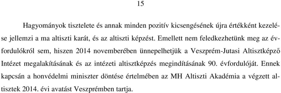 Emellett nem feledkezhetünk meg az évfordulókról sem, hiszen 2014 novemberében ünnepelhetjük a Veszprém-Jutasi