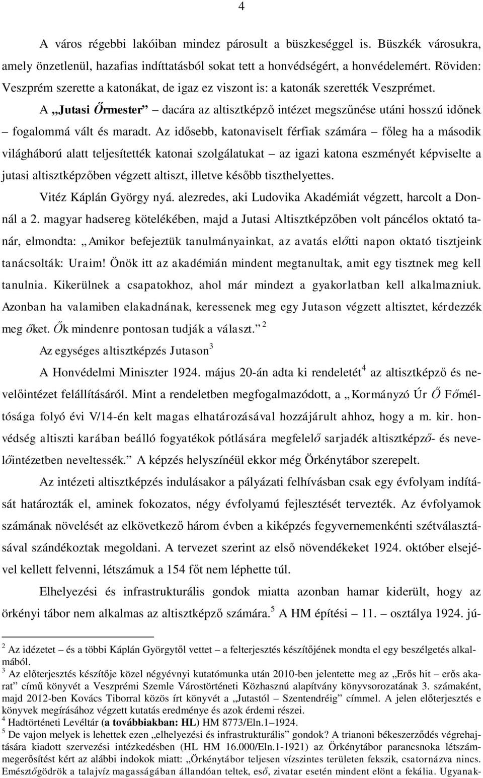 Az idősebb, katonaviselt férfiak számára főleg ha a második világháború alatt teljesítették katonai szolgálatukat az igazi katona eszményét képviselte a jutasi altisztképzőben végzett altiszt,