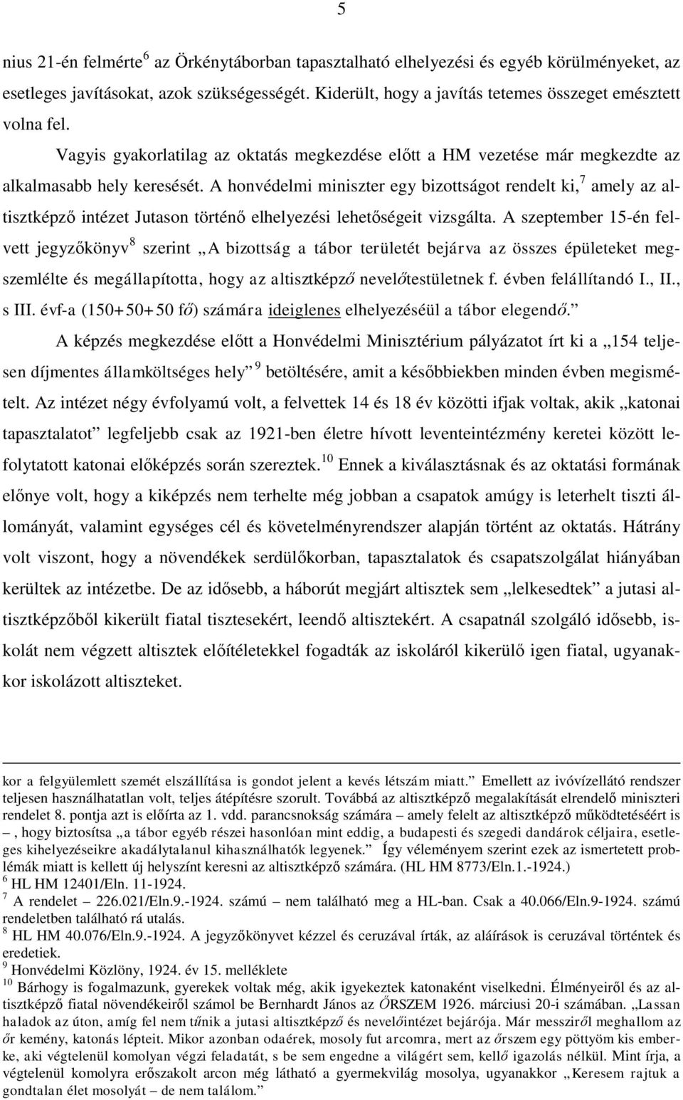 A honvédelmi miniszter egy bizottságot rendelt ki, 7 amely az altisztképző intézet Jutason történő elhelyezési lehetőségeit vizsgálta.