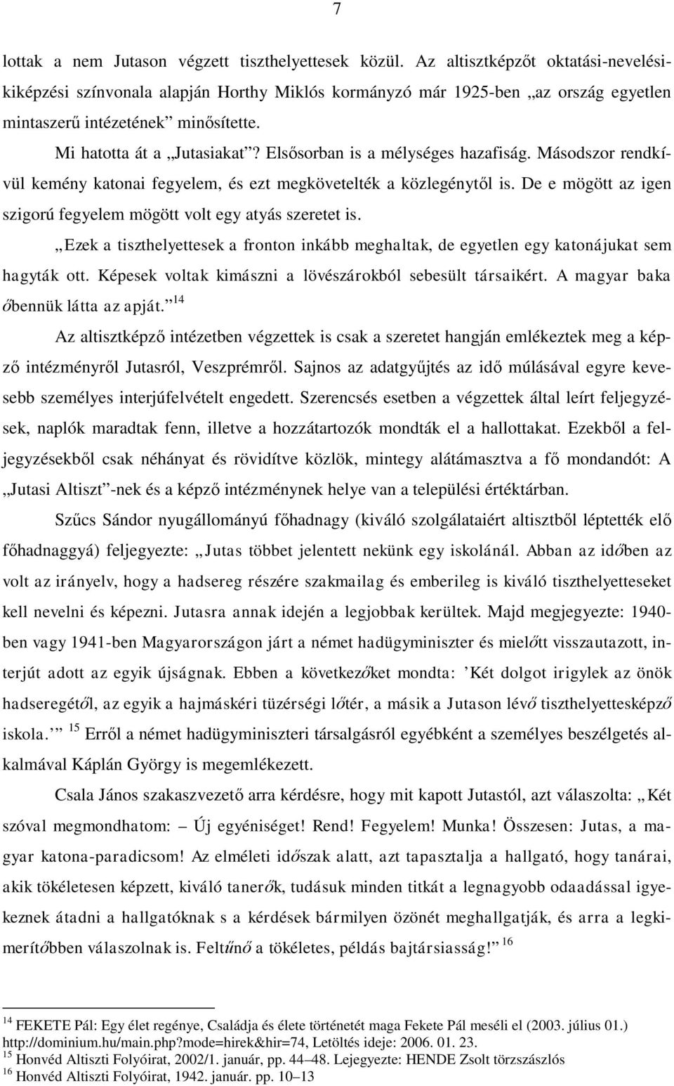 Elsősorban is a mélységes hazafiság. Másodszor rendkívül kemény katonai fegyelem, és ezt megkövetelték a közlegénytől is. De e mögött az igen szigorú fegyelem mögött volt egy atyás szeretet is.