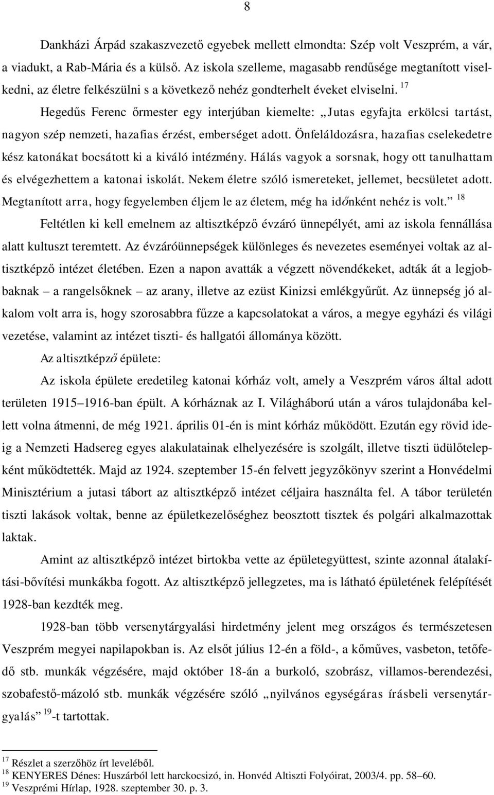 17 Hegedűs Ferenc őrmester egy interjúban kiemelte: Jutas egyfajta erkölcsi tartást, nagyon szép nemzeti, hazafias érzést, emberséget adott.