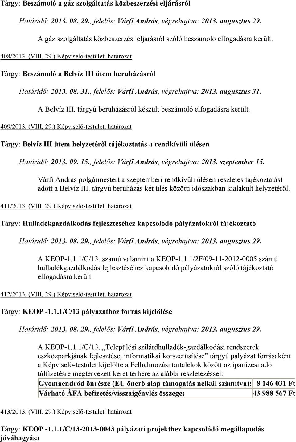 31., felelős: Várfi András, végrehajtva: 2013. augusztus 31. A Belvíz III. tárgyú beruházásról készült beszámoló elfogadásra került. 409/2013. (VIII. 29.