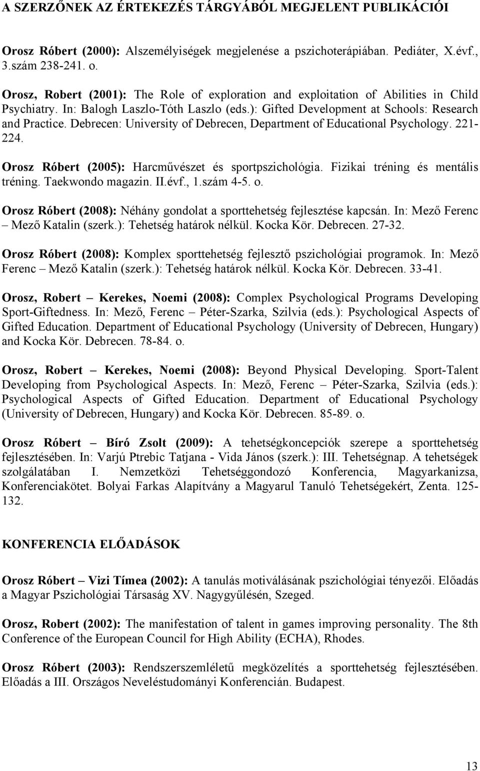 Debrecen: University of Debrecen, Department of Educational Psychology. 221-224. Orosz Róbert (2005): Harcművészet és sportpszichológia. Fizikai tréning és mentális tréning. Taekwondo magazin. II.évf.