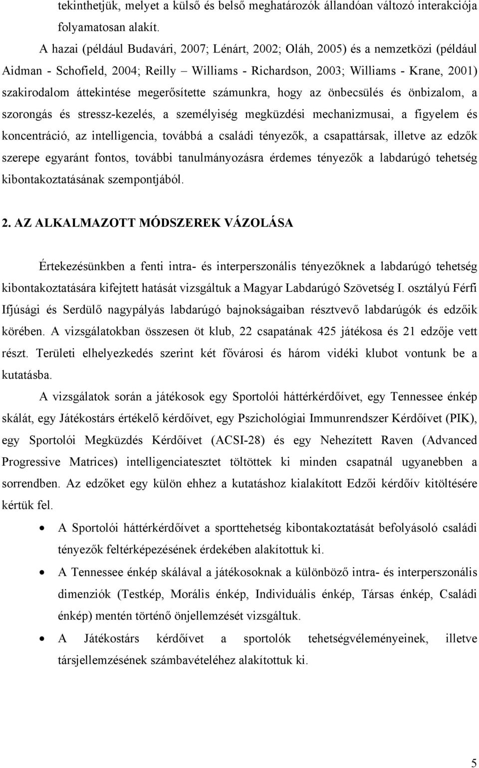 megerősítette számunkra, hogy az önbecsülés és önbizalom, a szorongás és stressz-kezelés, a személyiség megküzdési mechanizmusai, a figyelem és koncentráció, az intelligencia, továbbá a családi