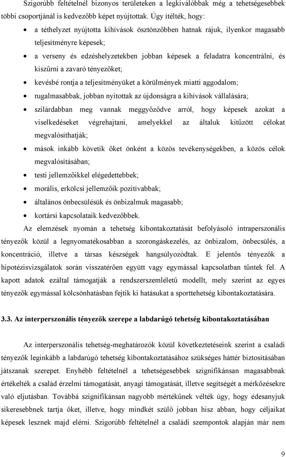 kiszűrni a zavaró tényezőket; kevésbé rontja a teljesítményüket a körülmények miatti aggodalom; rugalmasabbak, jobban nyitottak az újdonságra a kihívások vállalására; szilárdabban meg vannak