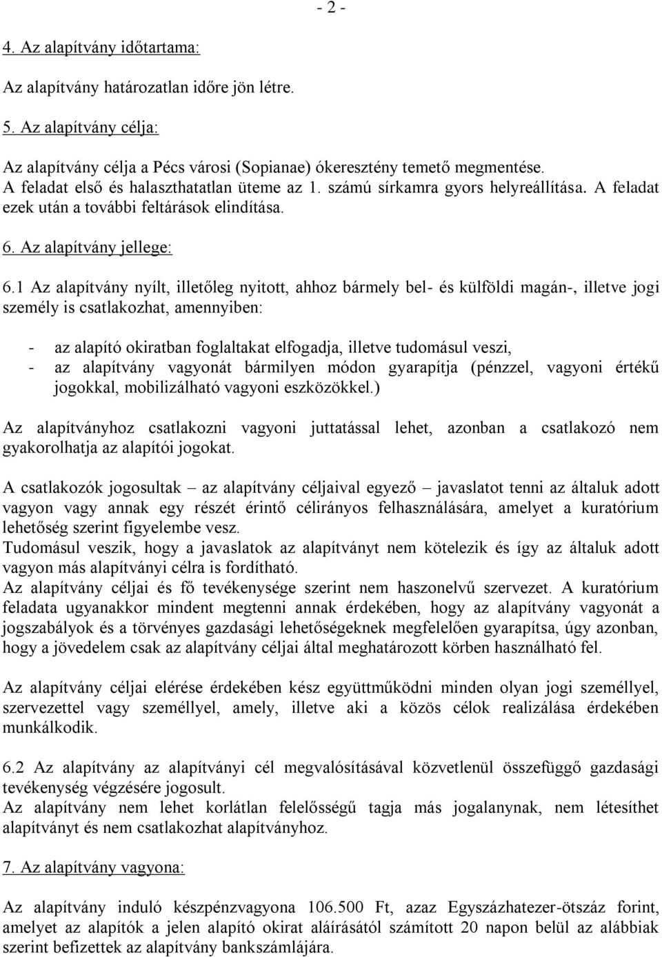 1 Az alapítvány nyílt, illetőleg nyitott, ahhoz bármely bel- és külföldi magán-, illetve jogi személy is csatlakozhat, amennyiben: - az alapító okiratban foglaltakat elfogadja, illetve tudomásul