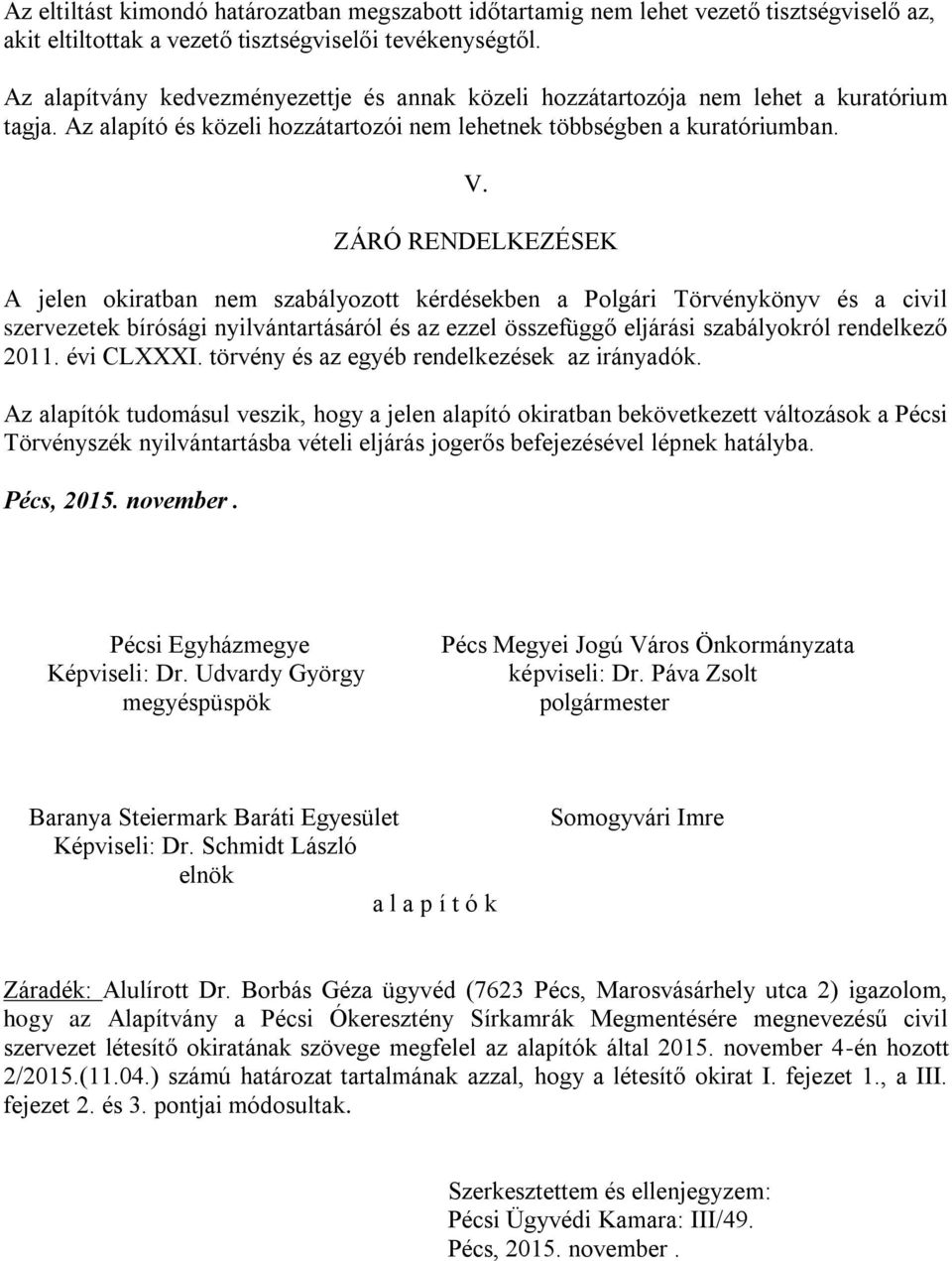 ZÁRÓ RENDELKEZÉSEK A jelen okiratban nem szabályozott kérdésekben a Polgári Törvénykönyv és a civil szervezetek bírósági nyilvántartásáról és az ezzel összefüggő eljárási szabályokról rendelkező 2011.