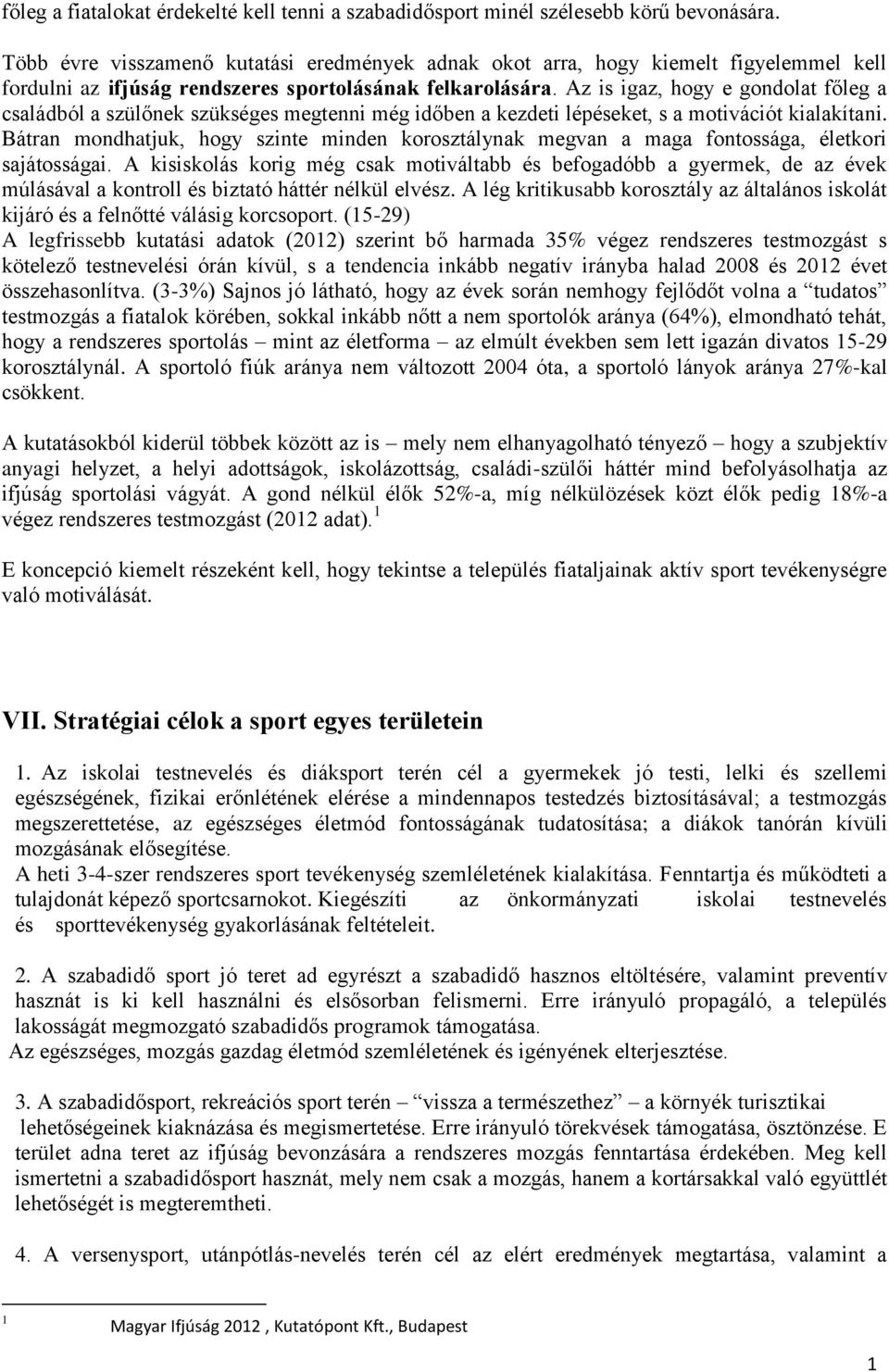 Az is igaz, hogy e gondolat főleg a családból a szülőnek szükséges megtenni még időben a kezdeti lépéseket, s a motivációt kialakítani.