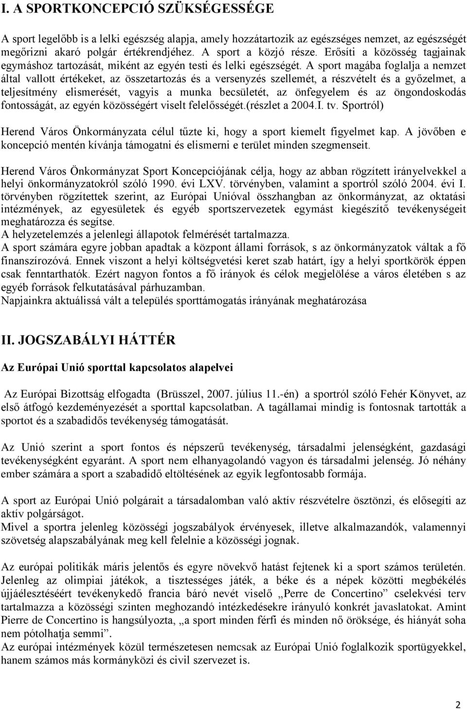 A sport magába foglalja a nemzet által vallott értékeket, az összetartozás és a versenyzés szellemét, a részvételt és a győzelmet, a teljesítmény elismerését, vagyis a munka becsületét, az önfegyelem