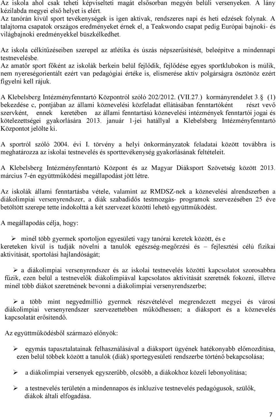 A talajtorna csapatok országos eredményeket érnek el, a Teakwondo csapat pedig Európai bajnoki- és világbajnoki eredményekkel büszkélkedhet.