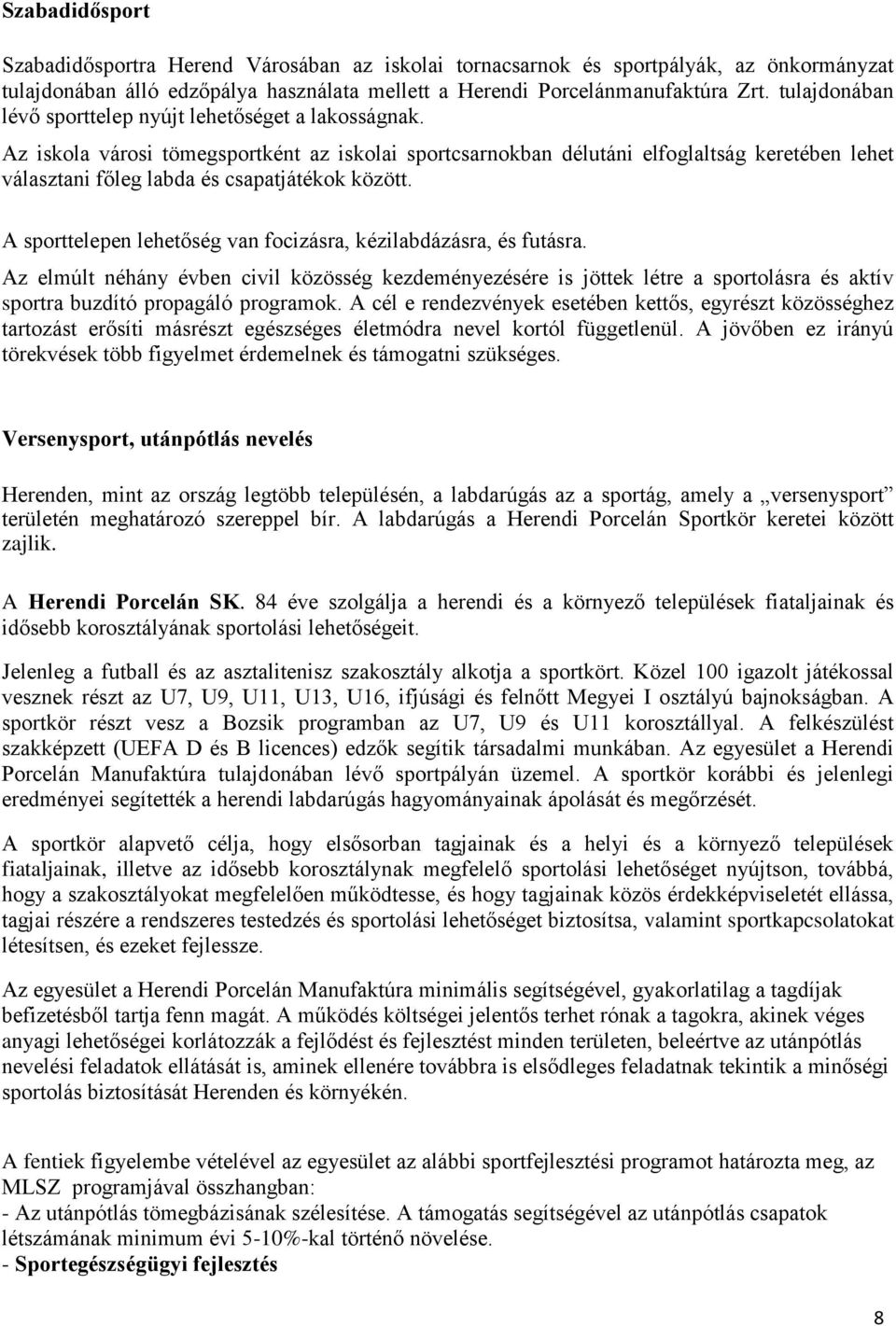 Az iskola városi tömegsportként az iskolai sportcsarnokban délutáni elfoglaltság keretében lehet választani főleg labda és csapatjátékok között.