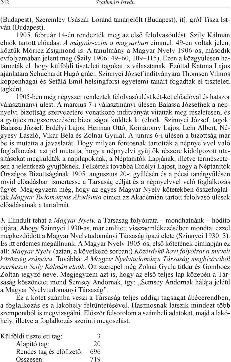 A tanulmány a Magyar Nyelv 1906-os, második évfolyamában jelent meg (Szily 1906: 49 60, 109 115). Ezen a közgyűlésen határozták el, hogy külföldi tiszteleti tagokat is választanak.