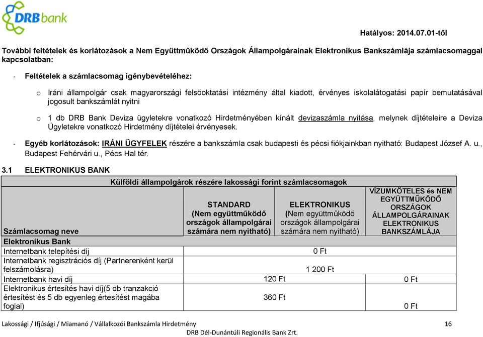 Hirdetményében kínált devizaszámla nyitása, melynek díjtételeire a Deviza Ügyletekre vonatkozó Hirdetmény díjtételei érvényesek.