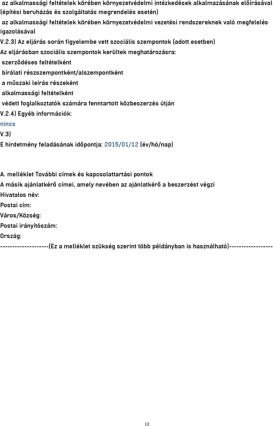 3) Az eljárás során figyelembe vett szociális szempontok (adott esetben) Az eljárásban szociális szempontok kerültek meghatározásra: szerződéses feltételként bírálati részszempontként/alszempontként