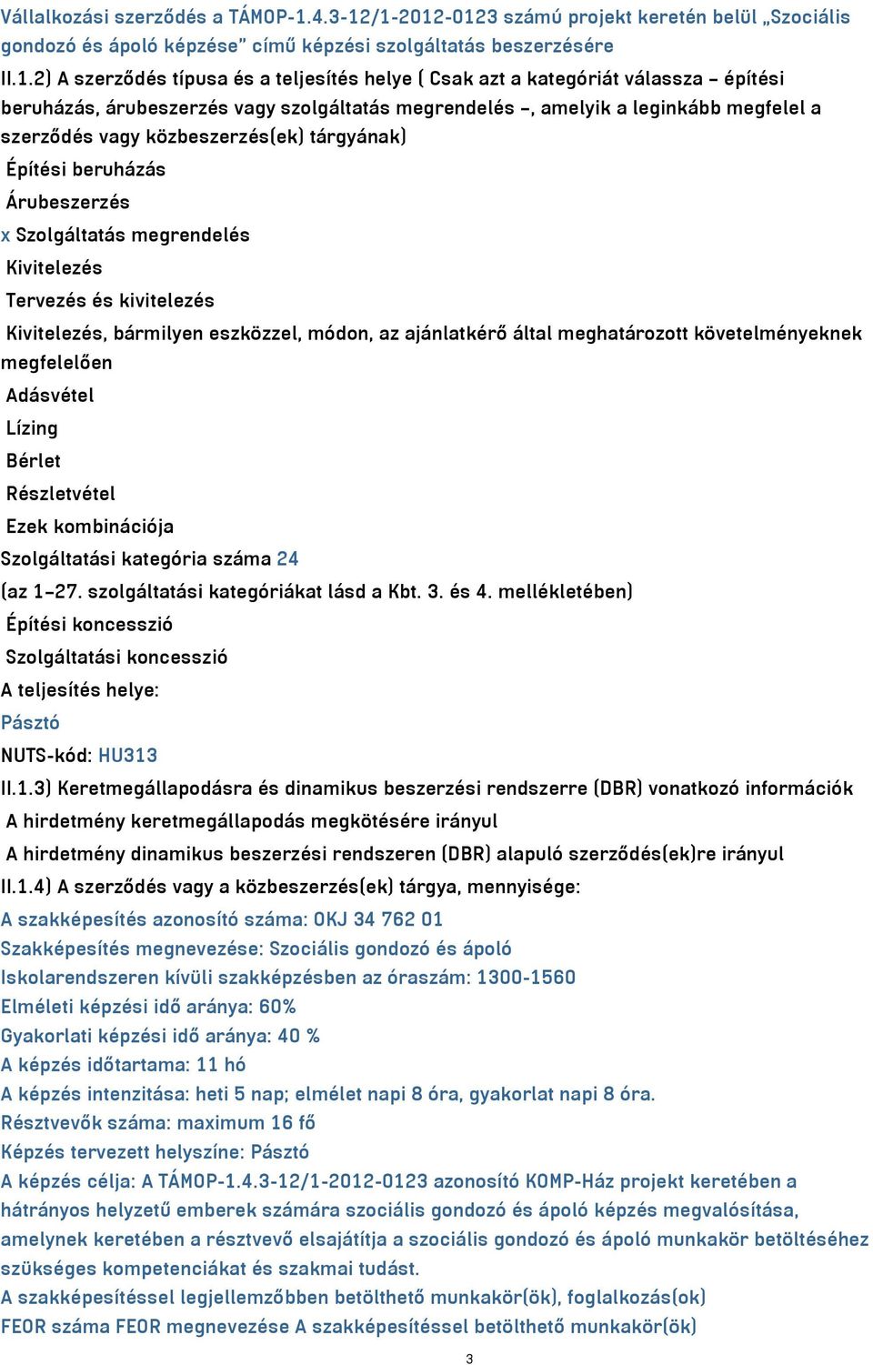 /1-2012-0123 számú projekt keretén belül Szociális gondozó és ápoló képzése című képzési szolgáltatás beszerzésére II.1.2) A szerződés típusa és a teljesítés helye ( Csak azt a kategóriát válassza